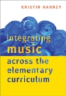 Image for Integrating music across the elementary curriculum