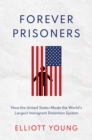 Image for Forever prisoners: how the United States made the world&#39;s largest immigrant detention system