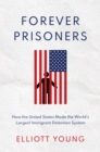 Image for Forever Prisoners: How the United States Made the World&#39;s Largest Immigrant Detention System