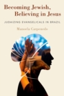 Image for Becoming Jewish, Believing in Jesus: Judaizing Evangelicals in Brazil