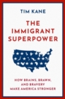 Image for The immigrant superpower  : how brains, brawn, and bravery make America stronger