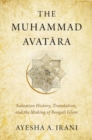 Image for The Muhammad Avatara  : salvation history, translation, and the making of Bengali Islam
