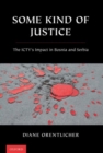 Image for Some kind of justice  : the ICTY&#39;s impact in Bosnia and Serbia
