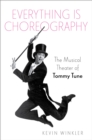 Image for Everything Is Choreography: The Musical Theater of Tommy Tune