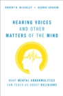 Image for Hearing Voices and Other Matters of the Mind: What Mental Abnormalities Can Teach Us About Religion