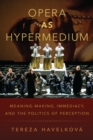 Image for Opera as Hypermedium: Meaning-Making, Immediacy, and the Politics of Perception