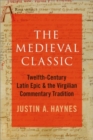 Image for The medieval classic  : twelfth-century Latin epic and the Virgilian commentary tradition