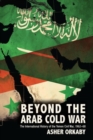 Image for Beyond the Arab Cold War  : the international history of the Yemen Civil War, 1962-68