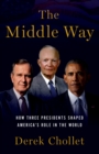 Image for The Middle Way: How Three Presidents Shaped America&#39;s Role in the World