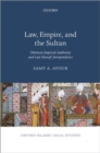 Image for Law, empire, and the sultan  : Ottoman imperial authority and late Hanafi jurisprudence