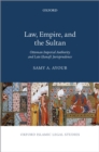 Image for Law, Empire, and the Sultan: Ottoman Imperial Authority and Late Hanafi Jurisprudence
