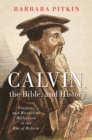 Image for Calvin, the Bible, and History: Exegesis and Historical Reflection in the Era of Reform