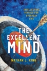 Image for The excellent mind  : intellectual virtues for everyday life