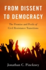 Image for From dissent to democracy  : the promise and perils of civil resistance transitions