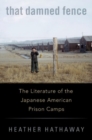 Image for That damned fence  : the literature of the Japanese American prison camps