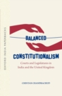 Image for Balanced constitutionalism  : courts and legislatures in India and the United Kingdom