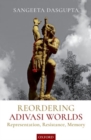 Image for Reordering adivasi worlds  : representation, resistance, memory