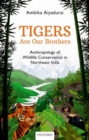 Image for Tigers are our brothers  : anthropology of wildlife conservation in Northeast India