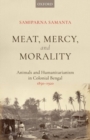 Image for Meat, mercy, morality  : animals and humanitarianism in colonial Bengal, 1850-1920