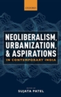 Image for Neoliberalism, urbanization and aspirations in contemporary india