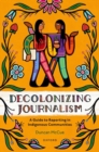 Image for Decolonizing journalism  : a guide to reporting in indigenous communities