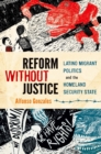 Image for Reform without justice: Latino migrant politics and the homeland security state