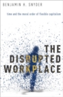 Image for The disrupted workplace  : time and the moral order of flexible capitalism