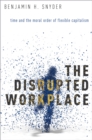 Image for The disrupted workplace: time and the moral order of flexible capitalism