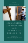 Image for Secularism, Catholicism, and the future of public life: a dialogue with Ambassador Douglas W. Kmiec
