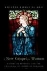 Image for A new gospel for women: Katharine Bushnell and the problem of Christian feminism
