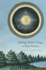 Image for A temperate empire  : making climate change in early America