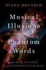 Image for Musical Illusions and Phantom Words: How Music and Speech Unlock Mysteries of the Brain