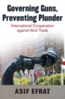 Image for Governing guns, preventing plunder  : international cooperation against illicit trade