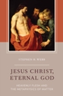 Image for Jesus Christ, eternal God: heavenly flesh and the metaphysics of matter