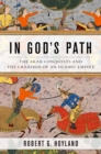 Image for Fighting in God&#39;s path: the Arab conquests and the creation of an Islamic empire
