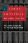 Image for A Country Called Prison : Mass Incarceration and the Making of a New Nation