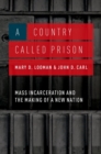 Image for Country Called Prison: Mass Incarceration and the Making of a New Nation: Mass Incarceration and the Making of a New Nation