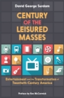 Image for Century of the Leisured Masses: Entertainment and the Transformation of Twentieth-Century America
