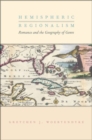 Image for Hemispheric regionalism  : romance and the geography of genre