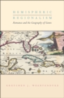 Image for Hemispheric Regionalism: Romance and the Geography of Genre