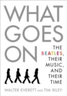 Image for What goes on  : The Beatles, their music, and their time