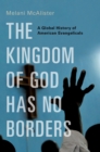 Image for Kingdom of God Has No Borders: A Global History of American Evangelicals