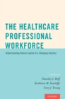 Image for Healthcare Professional Workforce: Understanding Human Capital in a Changing Industry