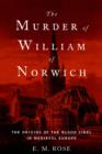 Image for The murder of William of Norwich: the origins of blood libel in medieval Europe