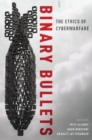 Image for Binary bullets  : the ethics of cyberwarfare