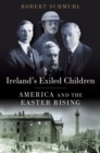 Image for Ireland&#39;s exiled children: America and the Easter Rising