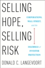 Image for Selling hope, selling risk: corporations, Wall Street, and the dilemmas of investor protection