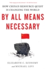 Image for By all means necessary  : how China&#39;s resource quest is changing the world