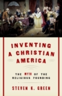 Image for Inventing a Christian America: the myth of the religious founding