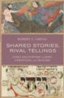 Image for Shared stories, rival tellings  : early encounters of Jews, Christians, and Muslims